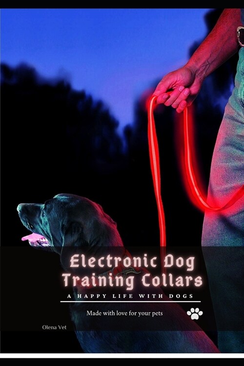 Electronic Dog Training Collars: A happy life with dogs (Paperback)