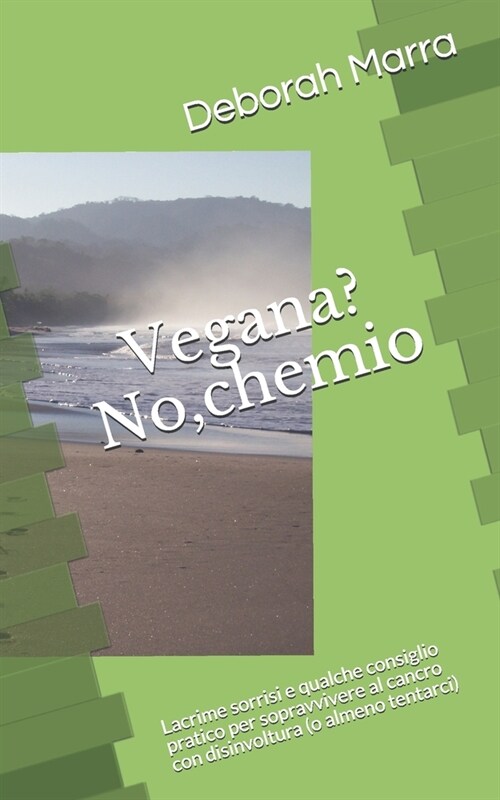 Vegana? No, chemio: Lacrime sorrisi e qualche consiglio pratico per sopravvivere al cancro con disinvoltura (o almeno tentarci) (Paperback)