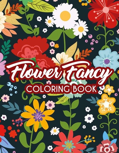 Flower Fancy Coloring Book: Calming Floral Designs And Illustrations To Color, Relaxing Coloring Pages For Women (Paperback)