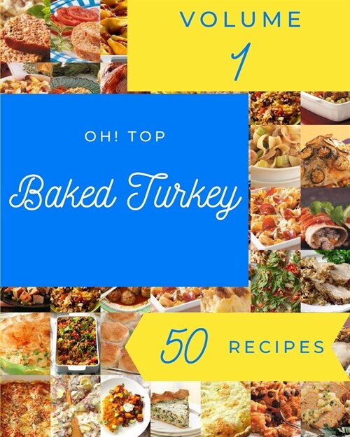 Oh! Top 50 Baked Turkey Recipes Volume 1: Welcome to Baked Turkey Cookbook (Paperback)