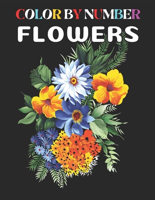 Color By Number Flowers: Beautiful Flower Garden Patterns and Botanical Floral Color By Numbers Coloring Book (Paperback)