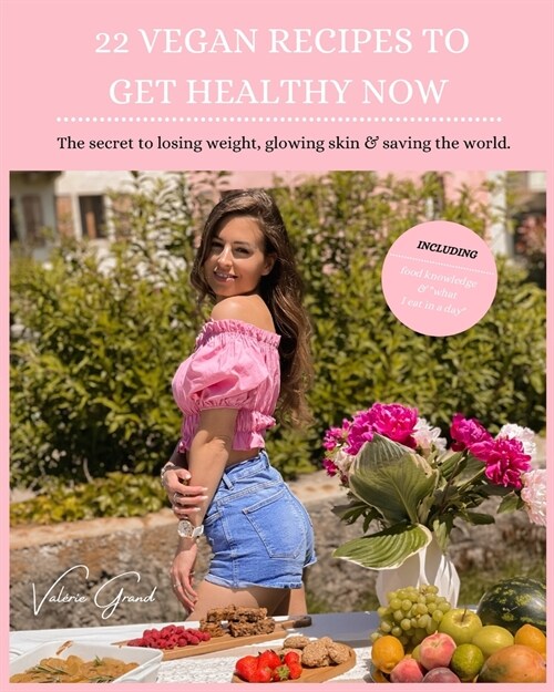 22 Vegan Recipes to Get Healthy Now: The secret to losing weight, glowing skin & saving the world. (Paperback)