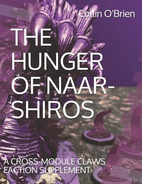 The Hunger of Naar-Shiros: A Cross-Module Claws Faction Supplement (Paperback)