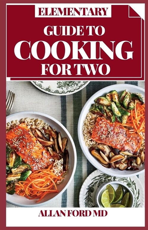 Elementary Guide to Cooking for Two: Consummately Portioned Recipes for Healthy Eating Portioned for Pairs (Paperback)