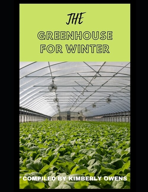 The Greenhouse for Winter Guide : The Ultimate Guide To Greenhouse Gardening During Winter (Paperback)