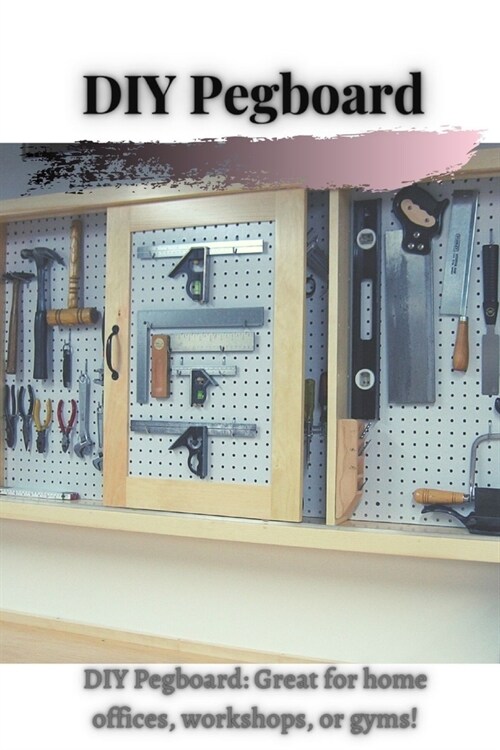 DIY Pegboard : DIY Pegboard: Great for home offices, workshops, or gyms! (Paperback)