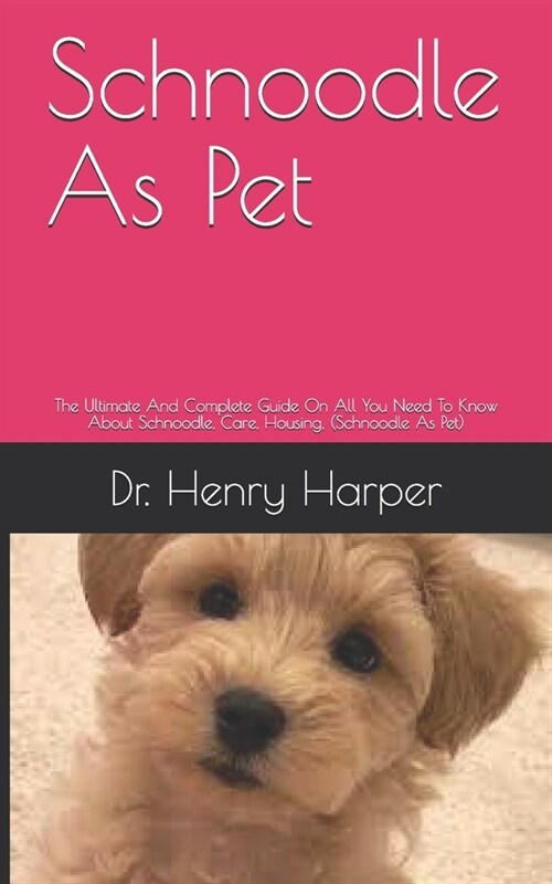 Schnoodle As Pet: The Ultimate And Complete Guide On All You Need To Know About Schnoodle, Care, Housing, (Schnoodle As Pet) (Paperback)