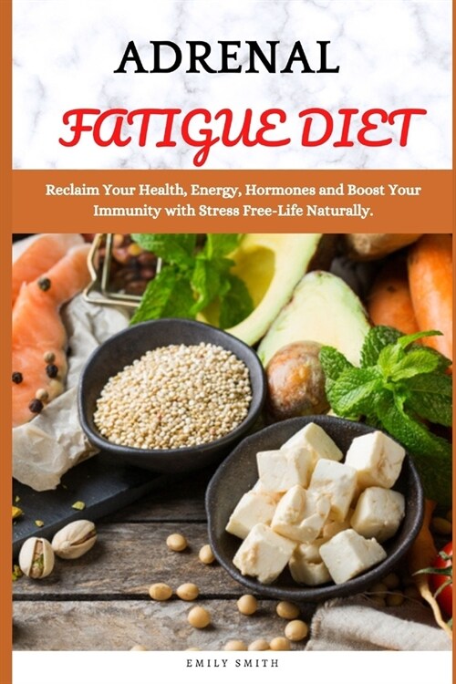 Adrenal Fatigue Diet: Reclaim Your Health, Energy, Hormones and Boost Your Immunity with Stress Free-Life Naturally (Paperback)