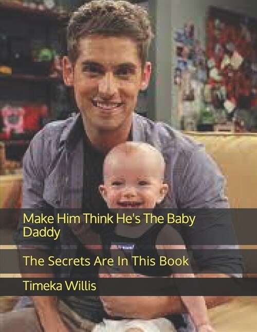 Make Him Think Hes The Baby Daddy: The Secrets Are In This Book (Paperback)