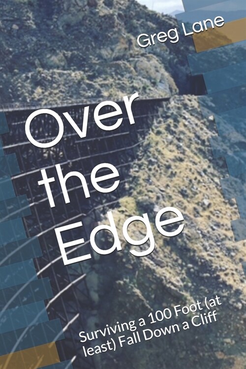 Over the Edge: Surviving a 100 Foot (at least) Fall Down a Cliff (Paperback)