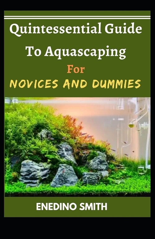 Quintessential Guide To Aquascaping For Novices And Dummies (Paperback)