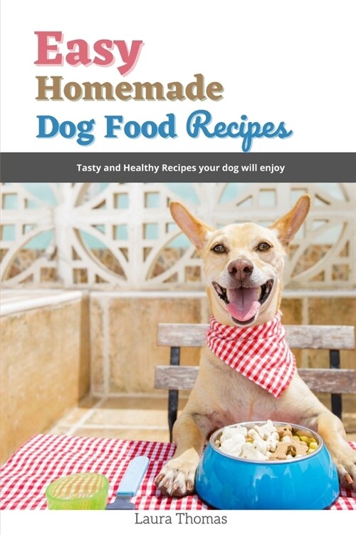 Easy Homemade Dog Food Recipes: Tasty and healthy recipes your dog will enjoy (Paperback)