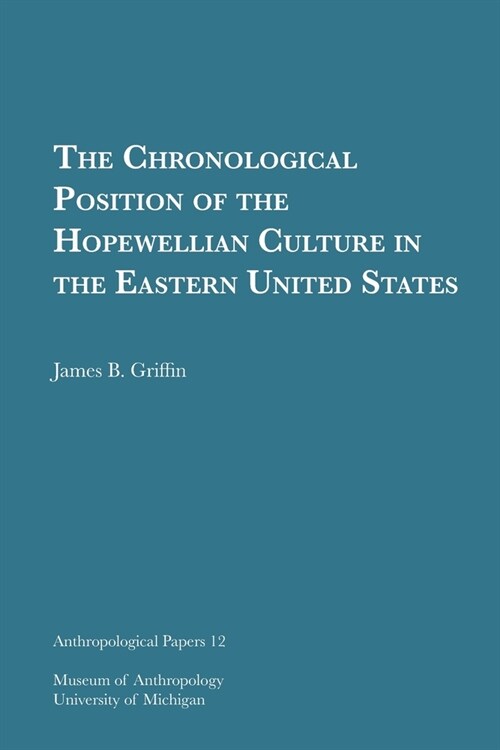 The Chronological Position of the Hopewellian Culture in the Eastern United States: Volume 12 (Paperback)