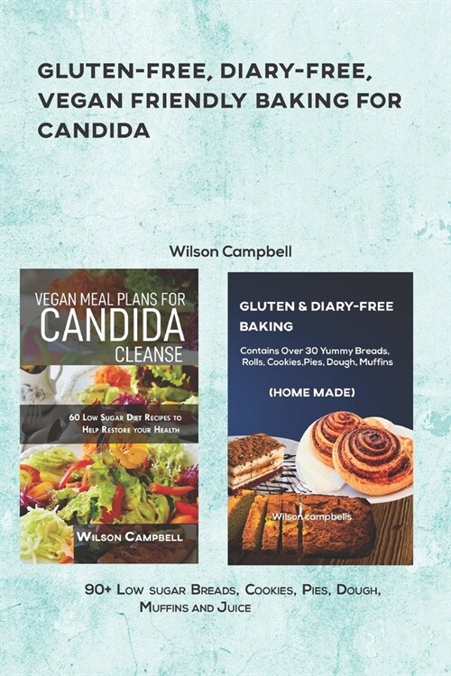 Gluten-Free, Diary-Free, Vegan Friendly Baking for Candida: 90+ Low sugar Breads, Cookies, Pies, Dough, Muffins and Juice (Paperback)