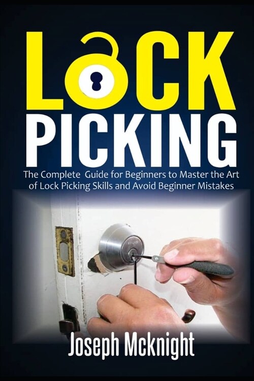 Lock Picking: The Complete Guide for Beginners to Master the Art of Lock Picking Skills and Avoid Beginner Mistakes (Paperback)