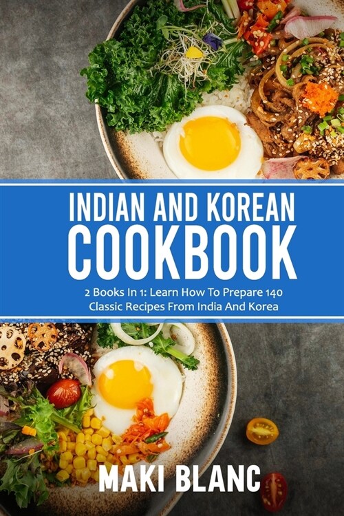 Indian And Korean Cookbook: 2 Books In 1: Learn How To Prepare 140 Classic Recipes From India And Korea (Paperback)