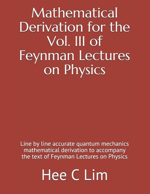 Mathematical Derivation for the Vol. III of Feynman Lectures on Physics: Line by line accurate quantum mechanics mathematical derivation to accompany (Paperback)