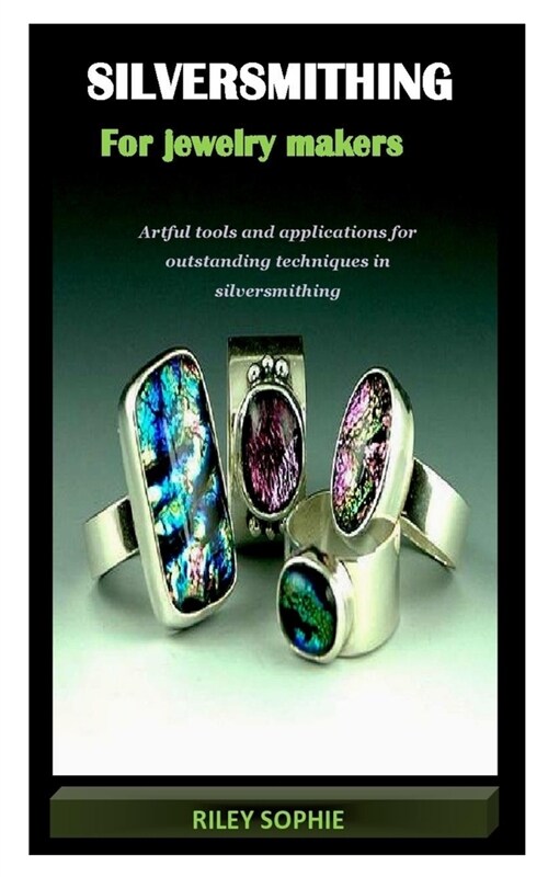 Silversmithing for Jewelry Makers: Artful tools and applications for outstanding techniques in silversmithing (Paperback)
