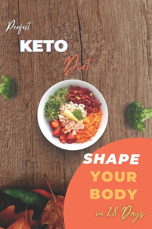 Perfect Keto Diet: Transform your body to the perfect shape With Keto genic Diet - 28 days detailed ketogenic diet plan and Over 100 reci (Paperback)