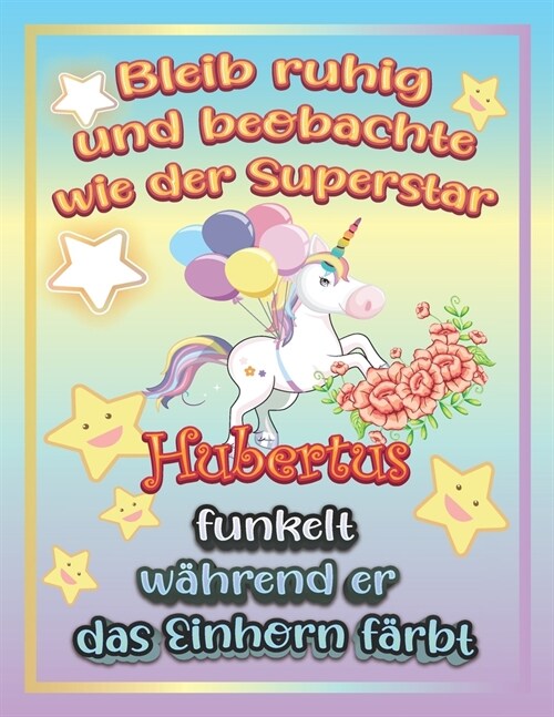 Bleib ruhig und beobachte wie Superstar Hubertus funkelt wahrend sie das Einhorn farbt : Geschenkidee fur Hubertus (Paperback)