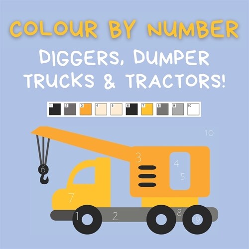 Colour by Number : Diggers, Dumper Trucks & Tractors: A fun activity book for 4-7 Year Olds (Paperback)