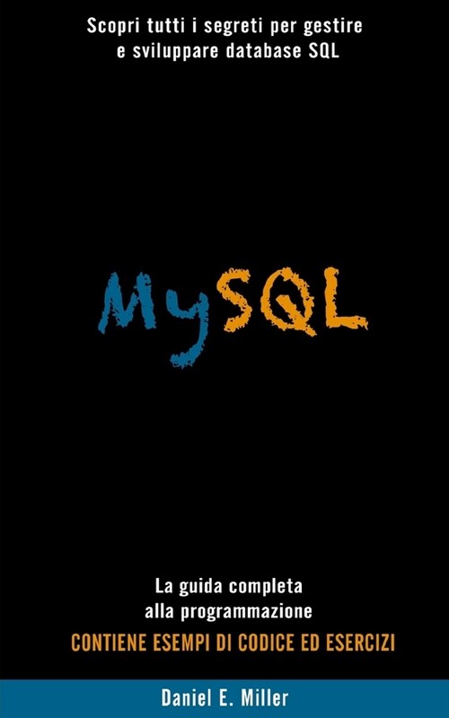 MySQL: Scopri tutti i segreti per gestire e sviluppare database SQL . La guida completa alla programmazione. CONTIENE ESEMPI (Paperback)