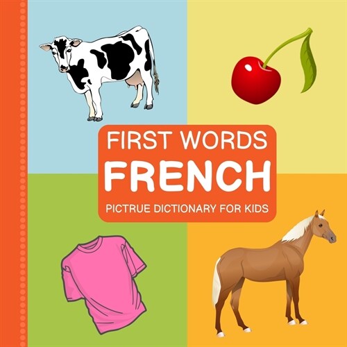 First Words, French Pictrue Dictionary for Kids : French-English Bilingual Word Book for Toddlers (Animals, Fruits, Vegetables, Clothes, Opposites, Co (Paperback)