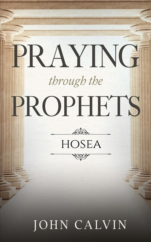 Praying through the Prophets: Hosea: Worthwhile Life Changing Bible Verses & Prayer (Paperback)