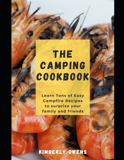 The Camping Cookbook: Learn Quick and Tasty Recipes for Outdoor Cooking over Campfires with Family and Friends (Paperback)