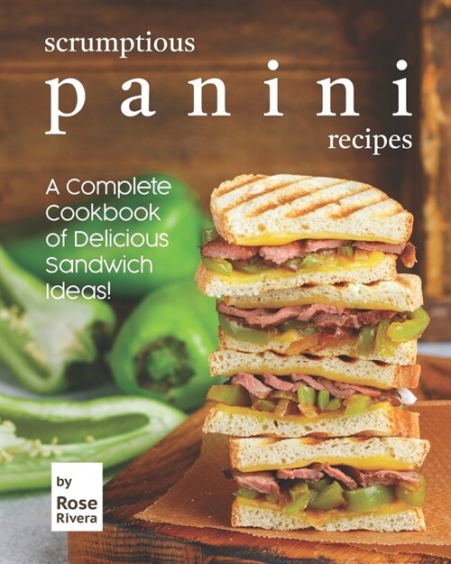 Scrumptious Panini Recipes: A Complete Cookbook of Delicious Sandwich Ideas! (Paperback)