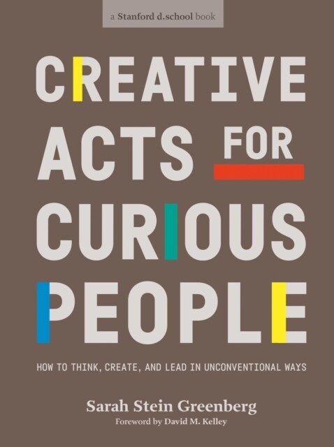 Creative Acts For Curious People : How to Think, Create, and Lead in Unconventional Ways (Paperback)