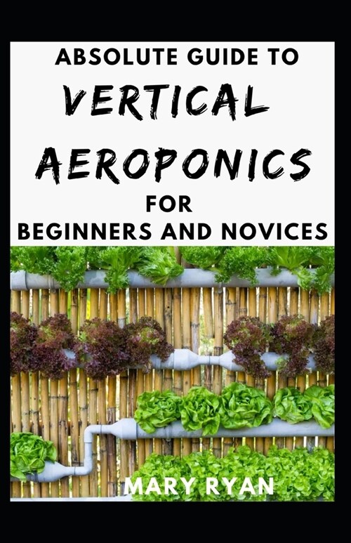 Absolute Guide To Vertical Aeroponics For Beginners And Novices (Paperback)