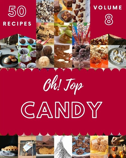 Oh! Top 50 Candy Recipes Volume 8: Everything You Need in One Candy Cookbook! (Paperback)