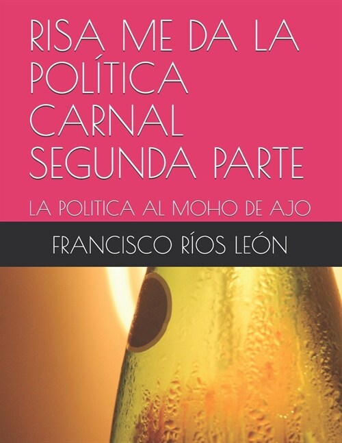 Risa Me Da La Pol?ica Carnal Segunda Parte: La Politica Al Moho de Ajo (Paperback)