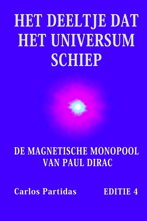 HET DEELTJE DAT HET UNIVERSUM SCHIEP : DE MAGNETISCHE MONOPOOL VAN PAUL DIRAC (Paperback)