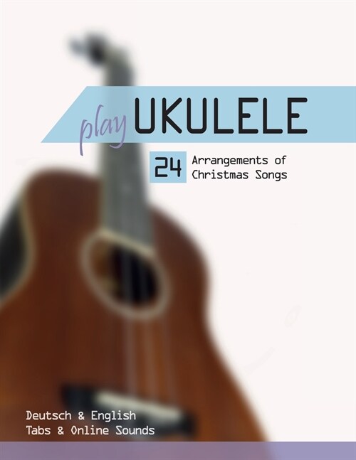 Play Ukulele - 24 Arrangements of Christmas Songs - Deutsch & English - Tabs & Online Sounds (Paperback)