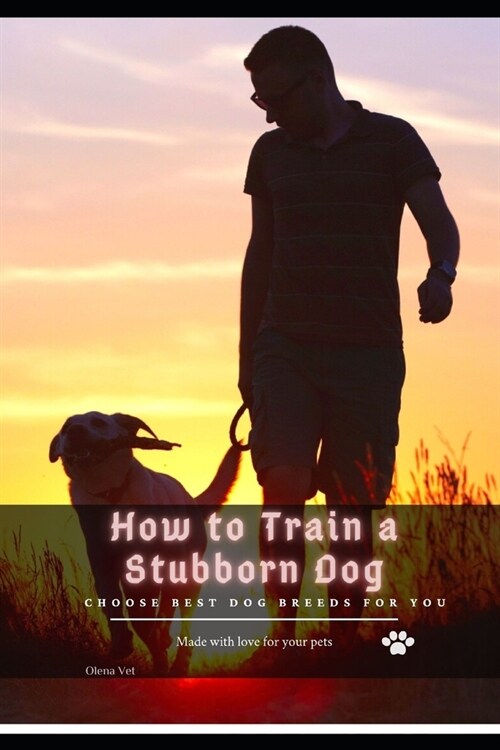 How tо Train а Stubborn Dog: Choose best dog breeds for you (Paperback)