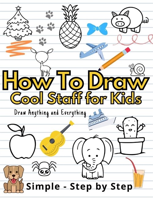 How To Draw Cute Staff for Kids: Cool Things Step-by-Step Drawing Guide To Learn Simple Practice Book Cute Animals, Vehicles, Food, Thing That Go And (Paperback)