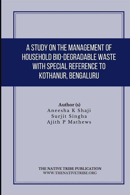 A Study on the Management of Household Bio-Degradable Waste with Special Reference to Kothanur, Bengaluru (Paperback)