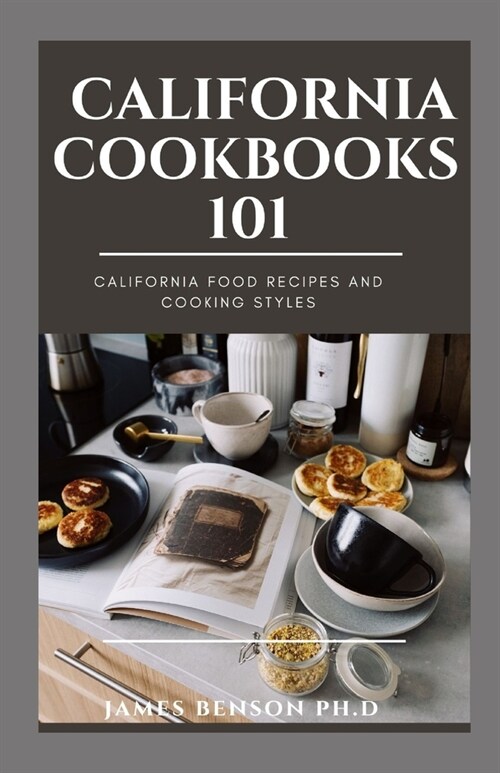 California Cookbooks 101: California Food Recipes And Cooking Styles (Paperback)