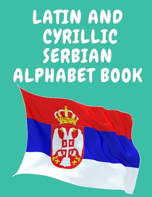Latin and Cyrillic Serbian Alphabet Book.Educational Book for Beginners, Contains the Latin and Cyrillic letters of the Serbian Alphabet. (Paperback)