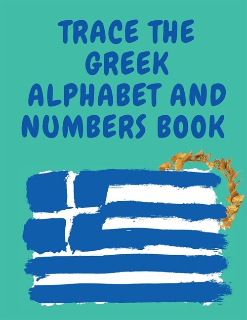 Trace the Greek Alphabet and Numbers Book.Educational Book for Beginners, Contains the Greek Letters and Numbers. (Paperback)