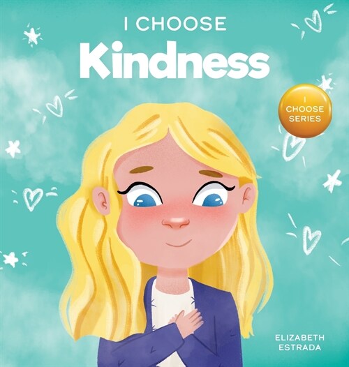 I Choose Kindness: A Colorful, Picture Book About Kindness, Compassion, and Empathy (Hardcover)
