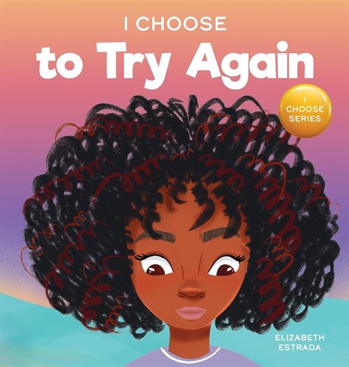 I Choose To Try Again: A Colorful, Picture Book About Perseverance and Diligence (Hardcover)