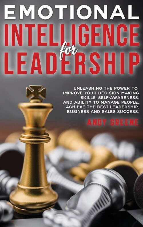 Emotional Intelligence for Leadership: Unleashing the Power to Improve Your Decision-Making Skills, Self-awareness, and Ability to Manage People. Achi (Hardcover)