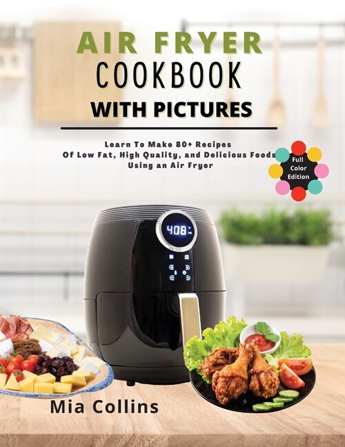 Air Fryer Cookbook with Pictures: Learn to Make 80+ Recipes of Low-Fat, High-Quality, and Delicious Foods Using an Air Fryer (Paperback)