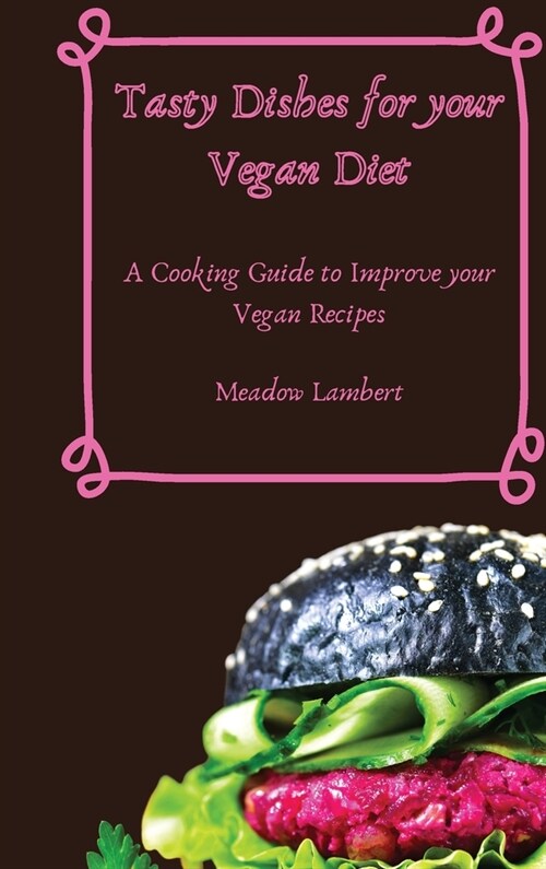 Tasty Dishes for your Vegan Diet: A Cooking Guide to Improve your Vegan Recipes (Hardcover)