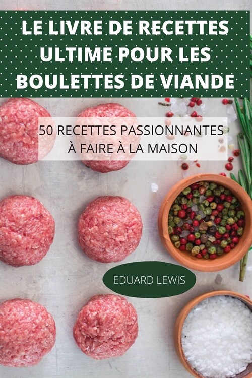 Le Livre de Recettes Ultime Pour Les Boulettes de Viande 50 Recettes Passionnantes ?Faire ?La Maison (Paperback)