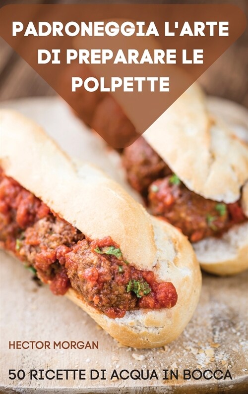 PADRONEGGIA LARTE DI PREPARARE LE POLPETTE 50 RICETTE DI ACQUA IN BOCCA (Hardcover)