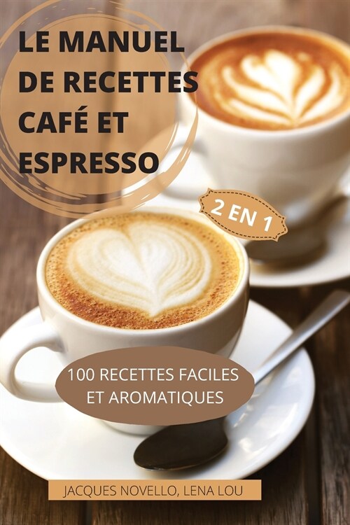 Le Manuel de Recettes Caf?Et Espresso 2 En 1 100 Recettes Faciles Et Aromatiques (Paperback)